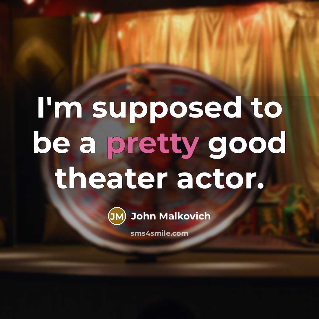 “I'm supposed to be a pretty good theater actor.…” quote by John Malkovich