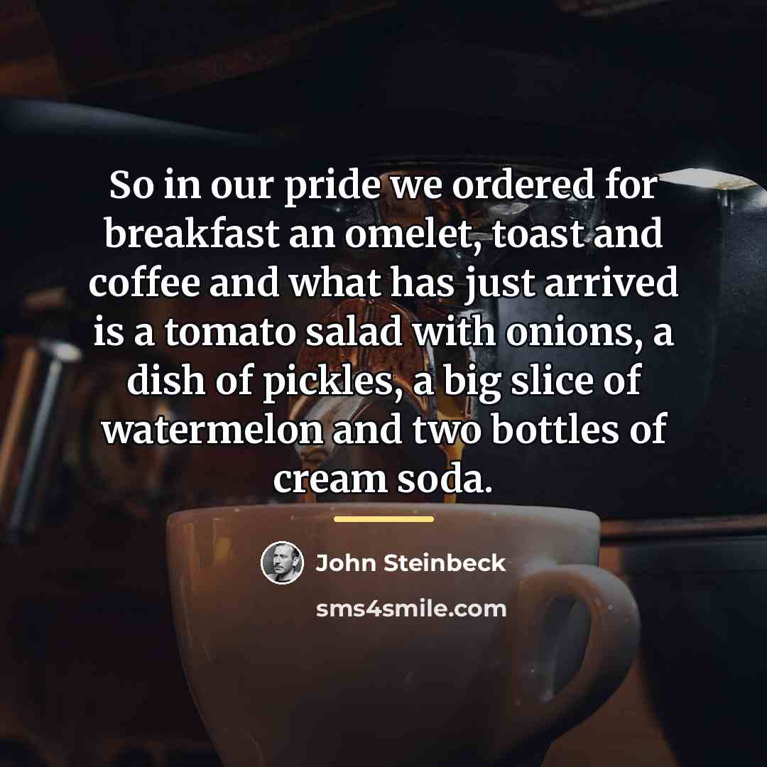 “So in our pride we ordered for breakfast an omelet,…” quote by John Steinbeck