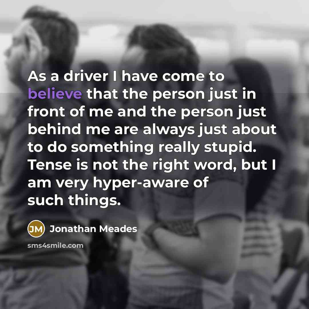 “As a driver I have come to believe that the…” quote by Jonathan Meades