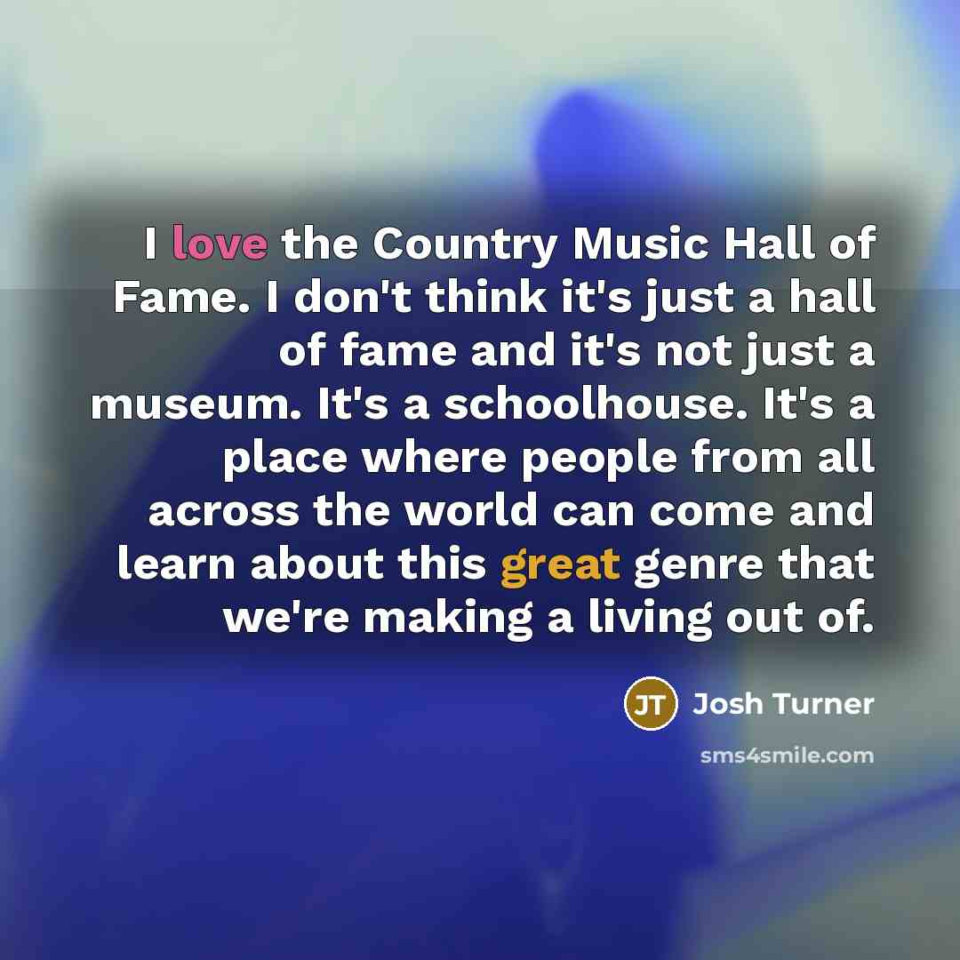 “I love the Country Music Hall of Fame. I don't…” quote by Josh Turner