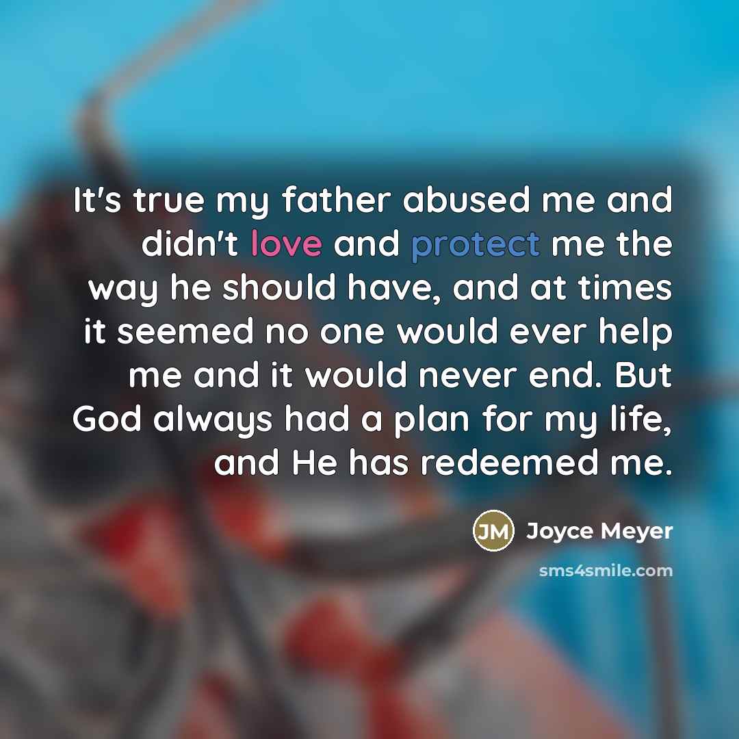 “It's true my father abused me and didn't love and…” quote by Joyce Meyer