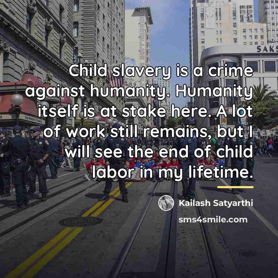 “Child slavery is a crime against humanity. Humanity itself is…” quote by Kailash Satyarthi