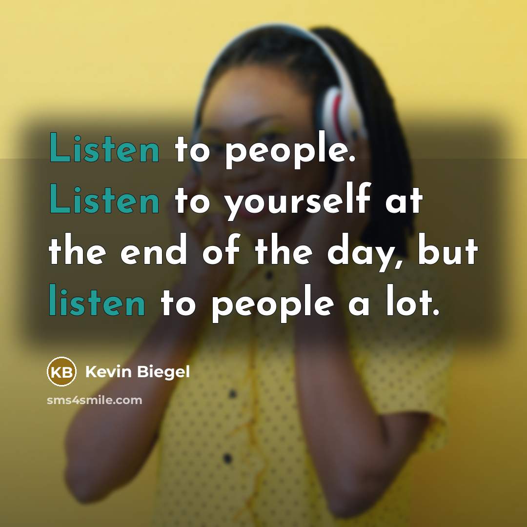 “Listen to people. Listen to yourself at the end of…” quote by Kevin Biegel
