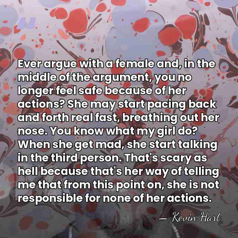 Ever argue with a female and, in the middle of the argument,&hellip; - Kevin Hart