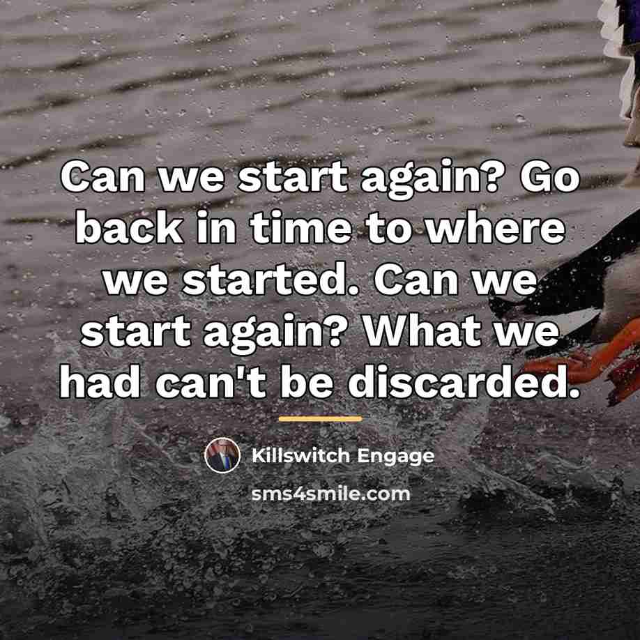 “Can we start again? Go back in time to where…” quote by Killswitch Engage