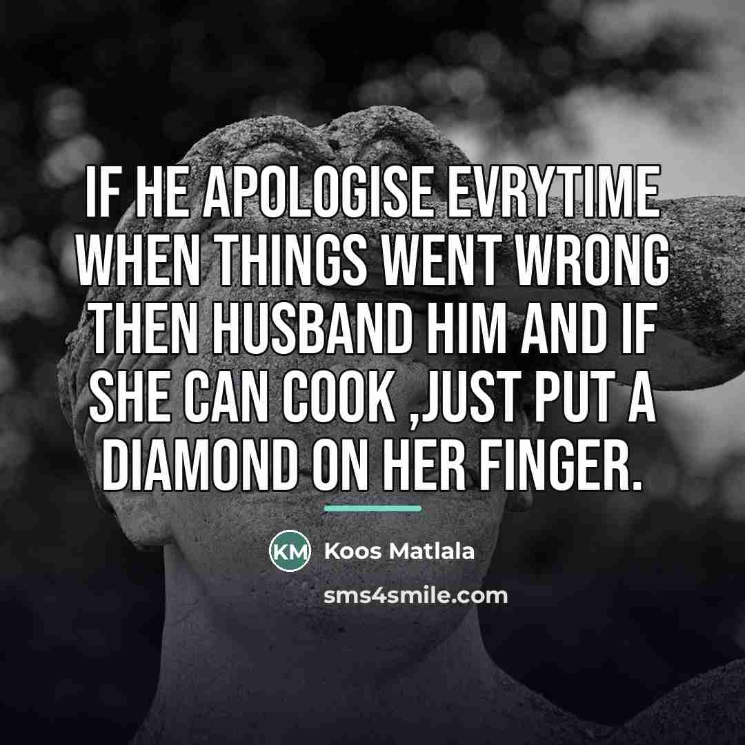 “If he apologise evrytime when things went wrong then husband…” quote by Koos Matlala