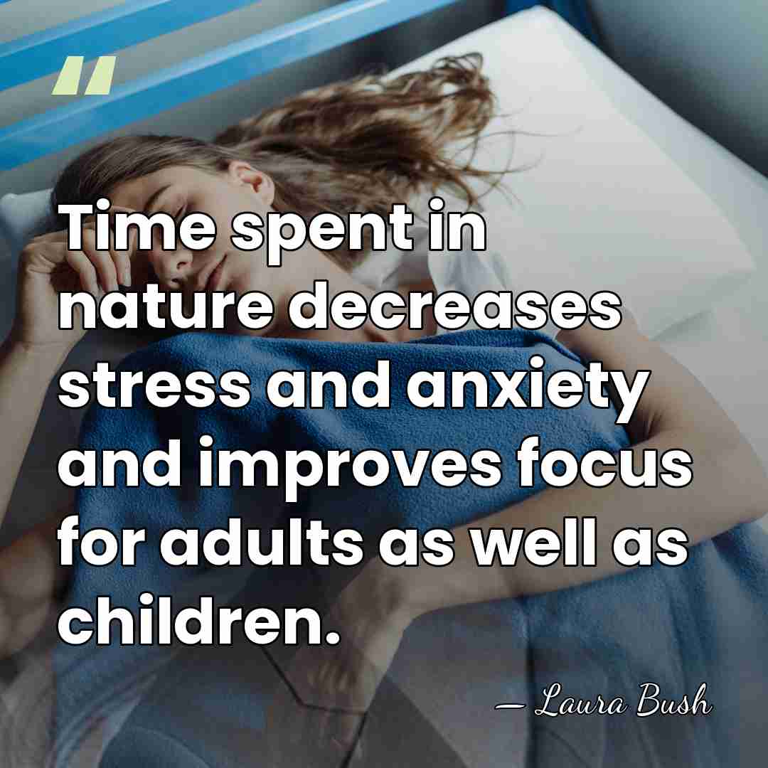 Time spent in nature decreases stress and anxiety and improves focus for&hellip; - Laura Bush