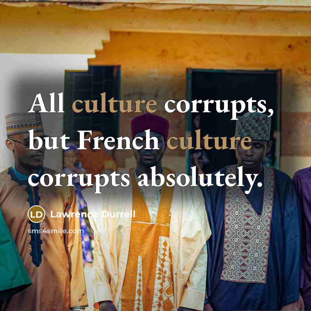 “All culture corrupts, but French culture corrupts absolutely.…” quote by Lawrence Durrell