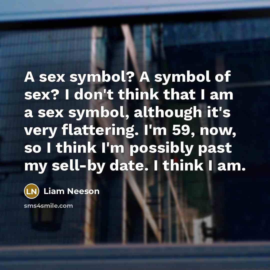 “A sex symbol? A symbol of sex? I don't think…” quote by Liam Neeson