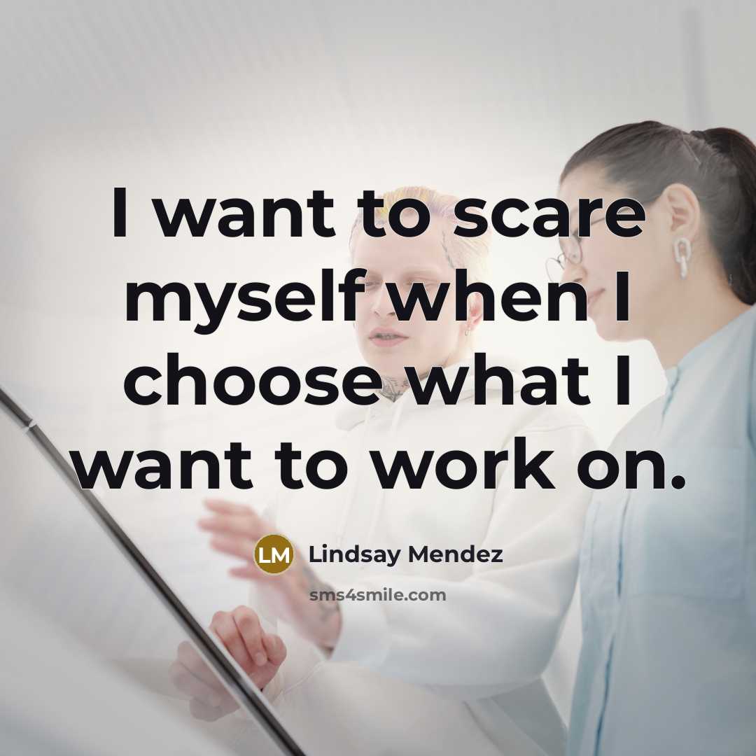“I want to scare myself when I choose what I…” quote by Lindsay Mendez