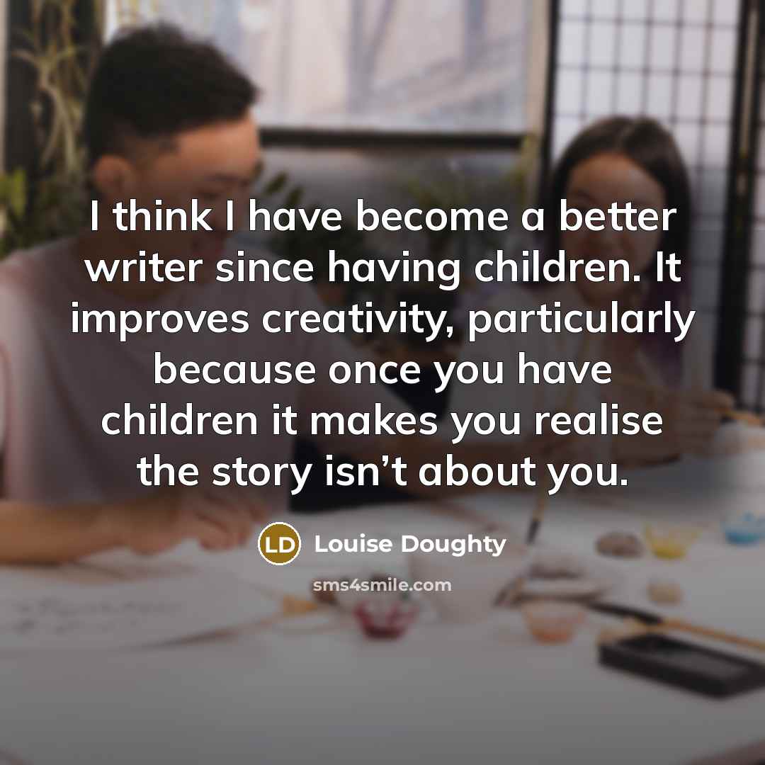 “I think I have become a better writer since having…” quote by Louise Doughty