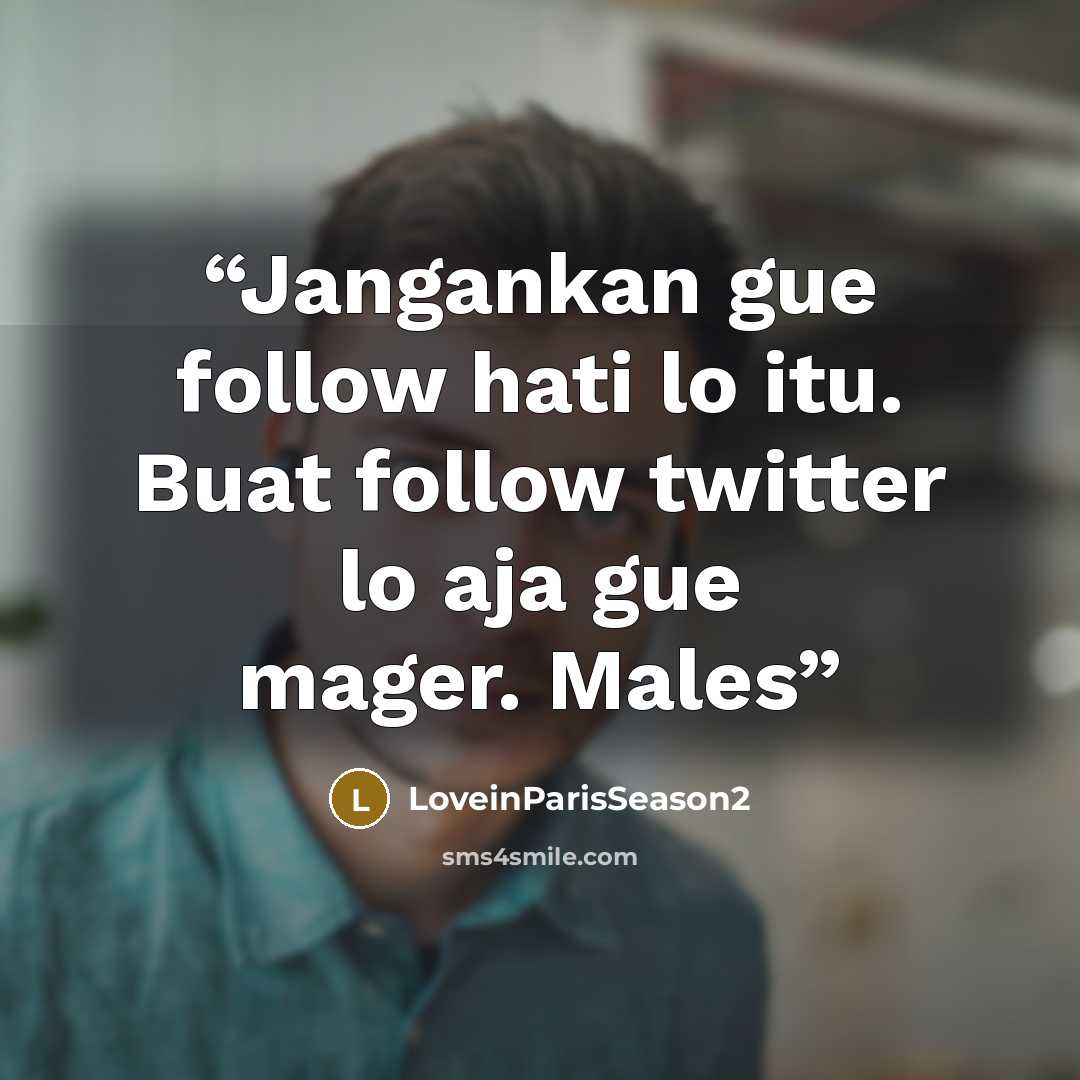 “Jangankan gue follow hati lo itu. Buat follow twitter lo aja gue mager. Males” quote by LoveinParisSeason2
