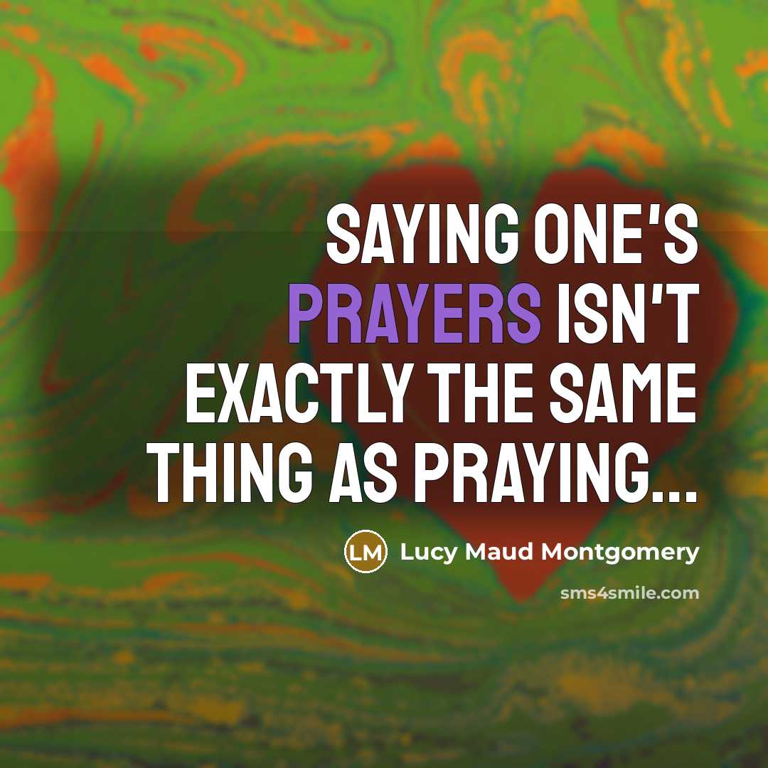 “Saying one's prayers isn't exactly the same thing as praying....…” quote by Lucy Maud Montgomery