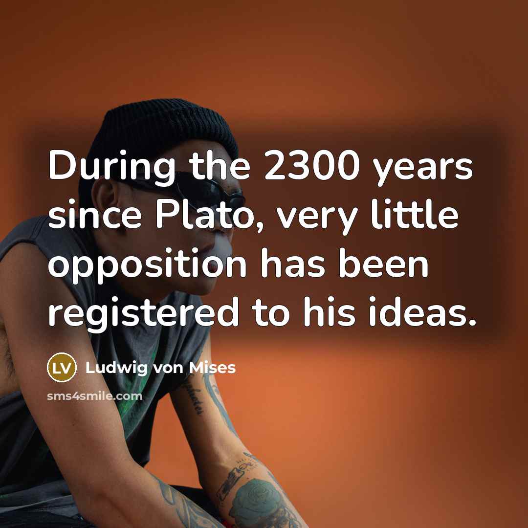 “During the 2300 years since Plato, very little opposition has…” quote by Ludwig von Mises