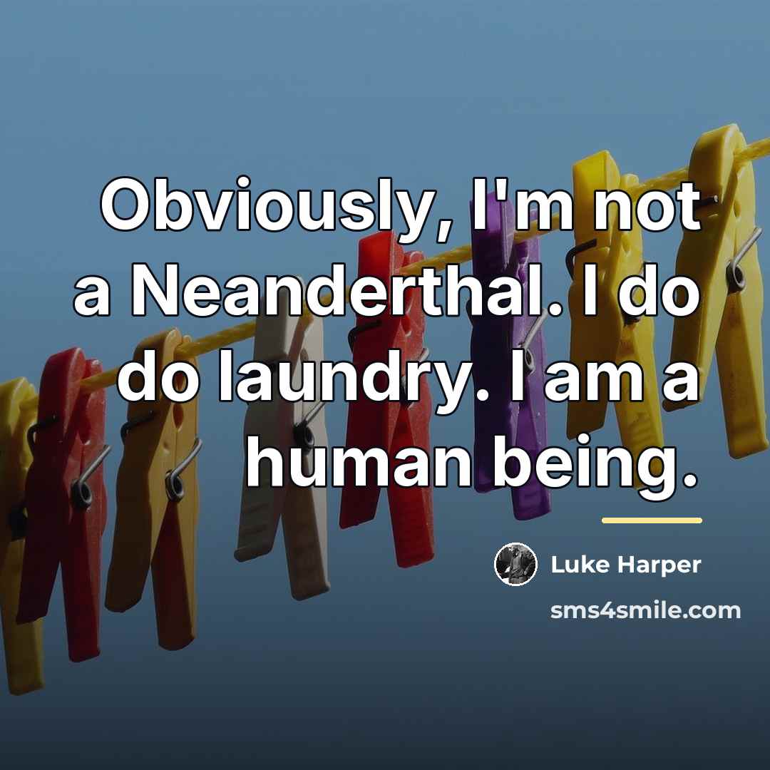 “Obviously, I'm not a Neanderthal. I do do laundry. I…” quote by Luke Harper