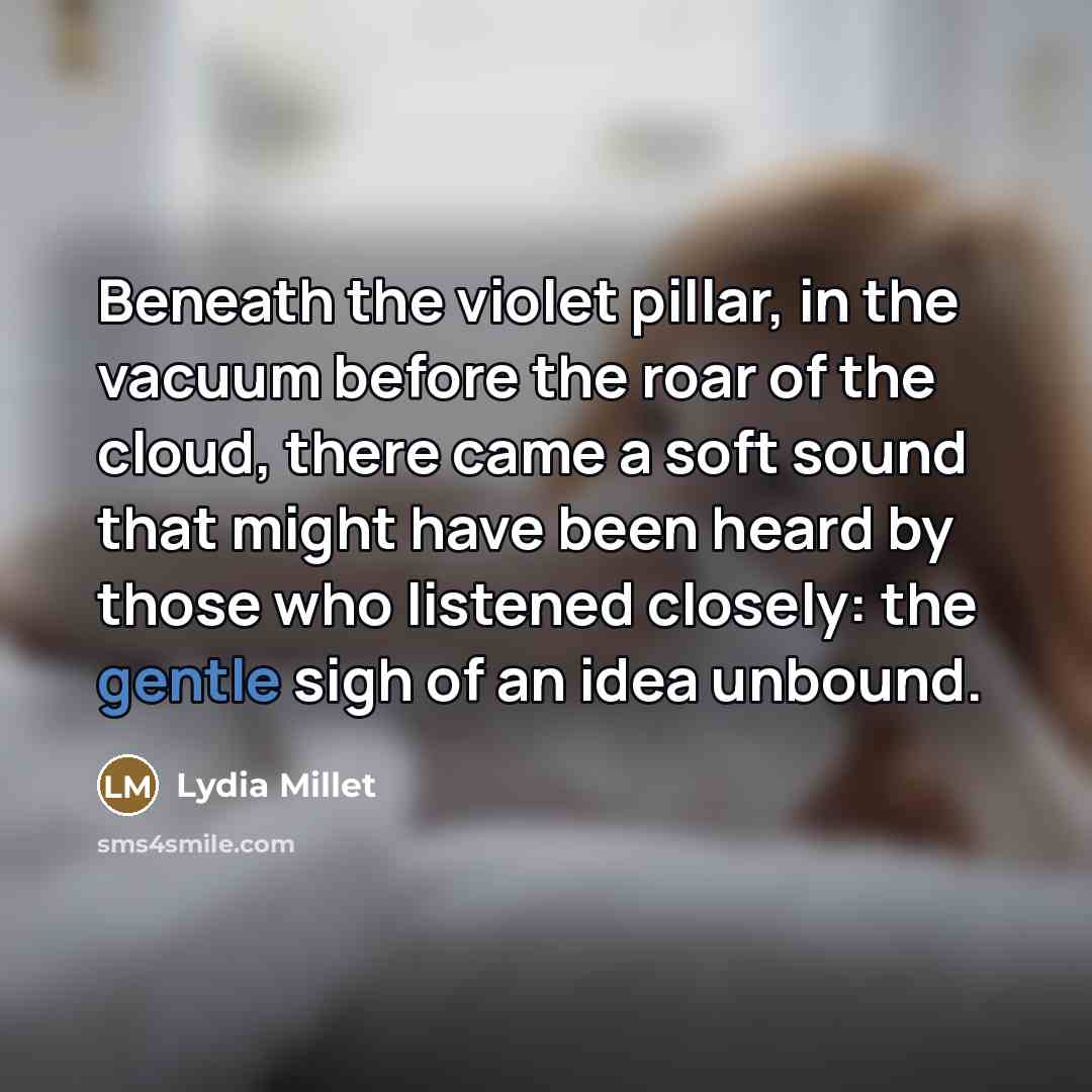 “Beneath the violet pillar, in the vacuum before the roar…” quote by Lydia Millet