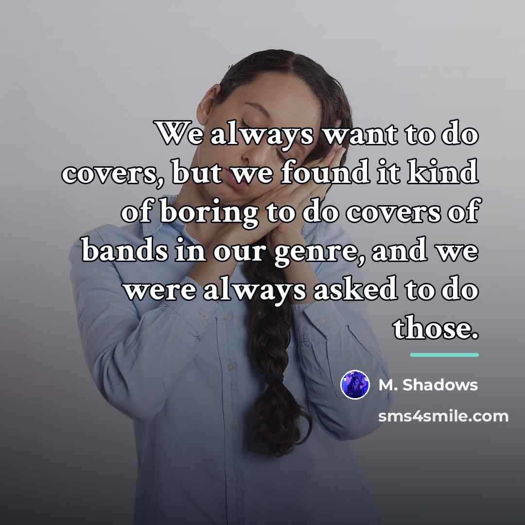 “We always want to do covers, but we found it…” quote by M. Shadows