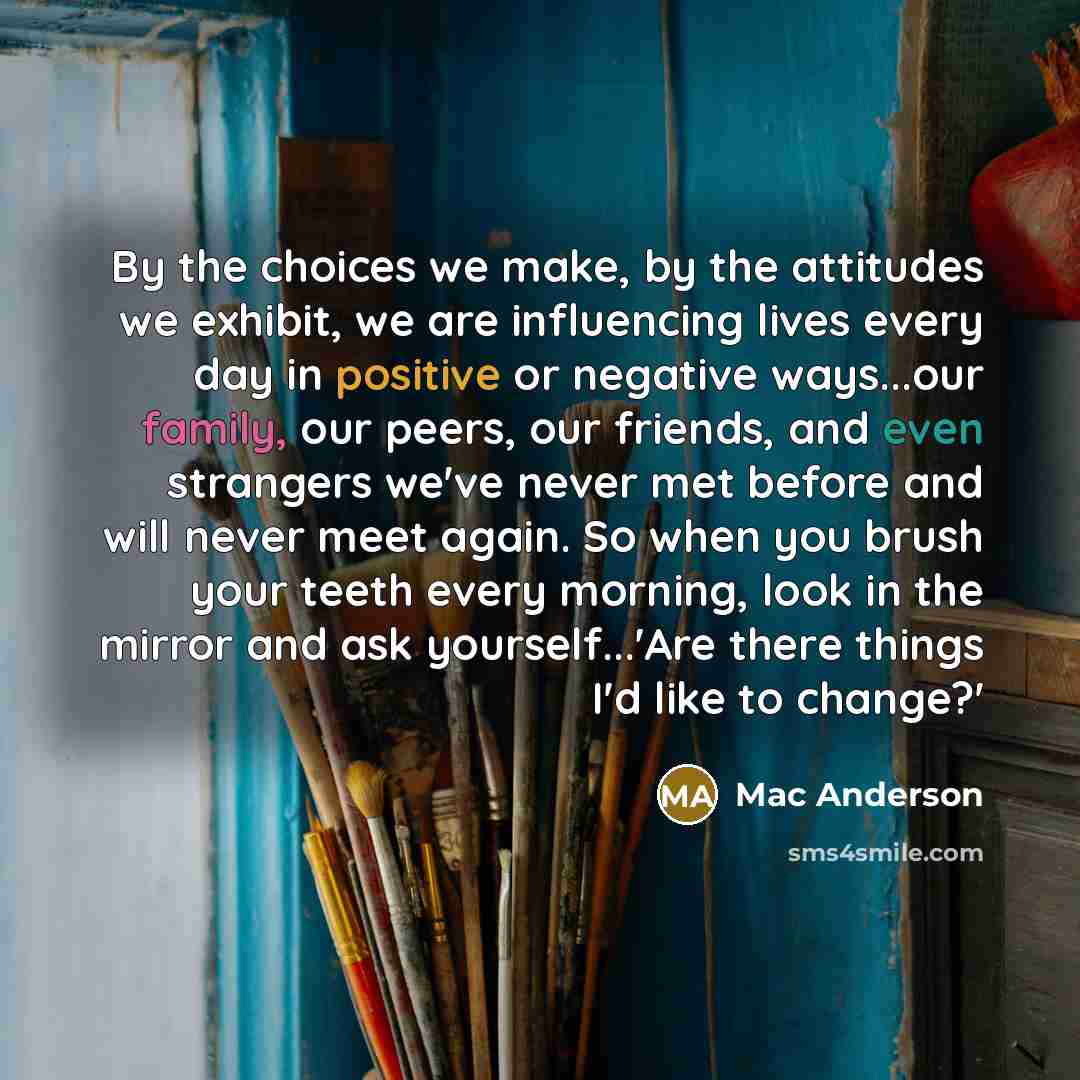 “By the choices we make, by the attitudes we exhibit,…” quote by Mac Anderson