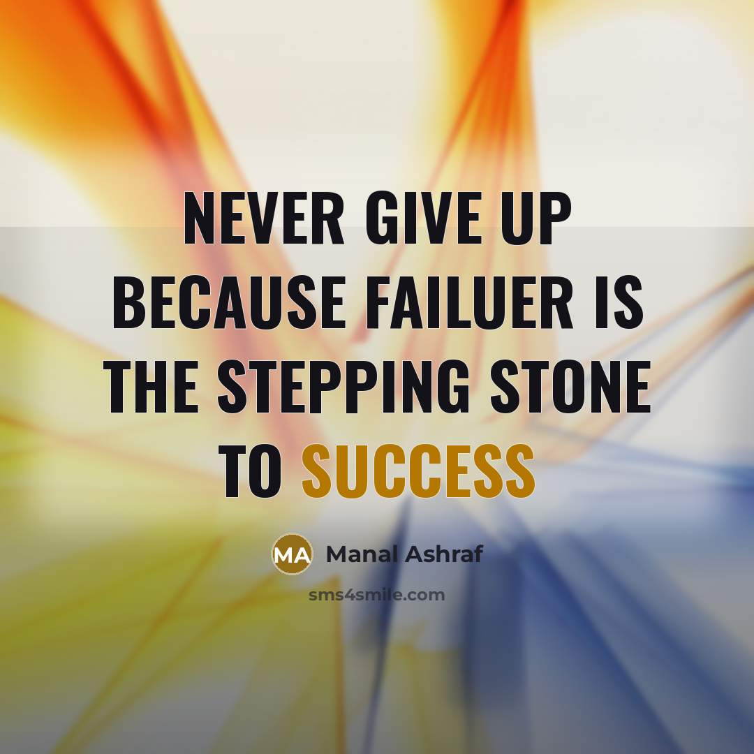 “Never give up because failuer is the stepping stone to success” quote by Manal Ashraf