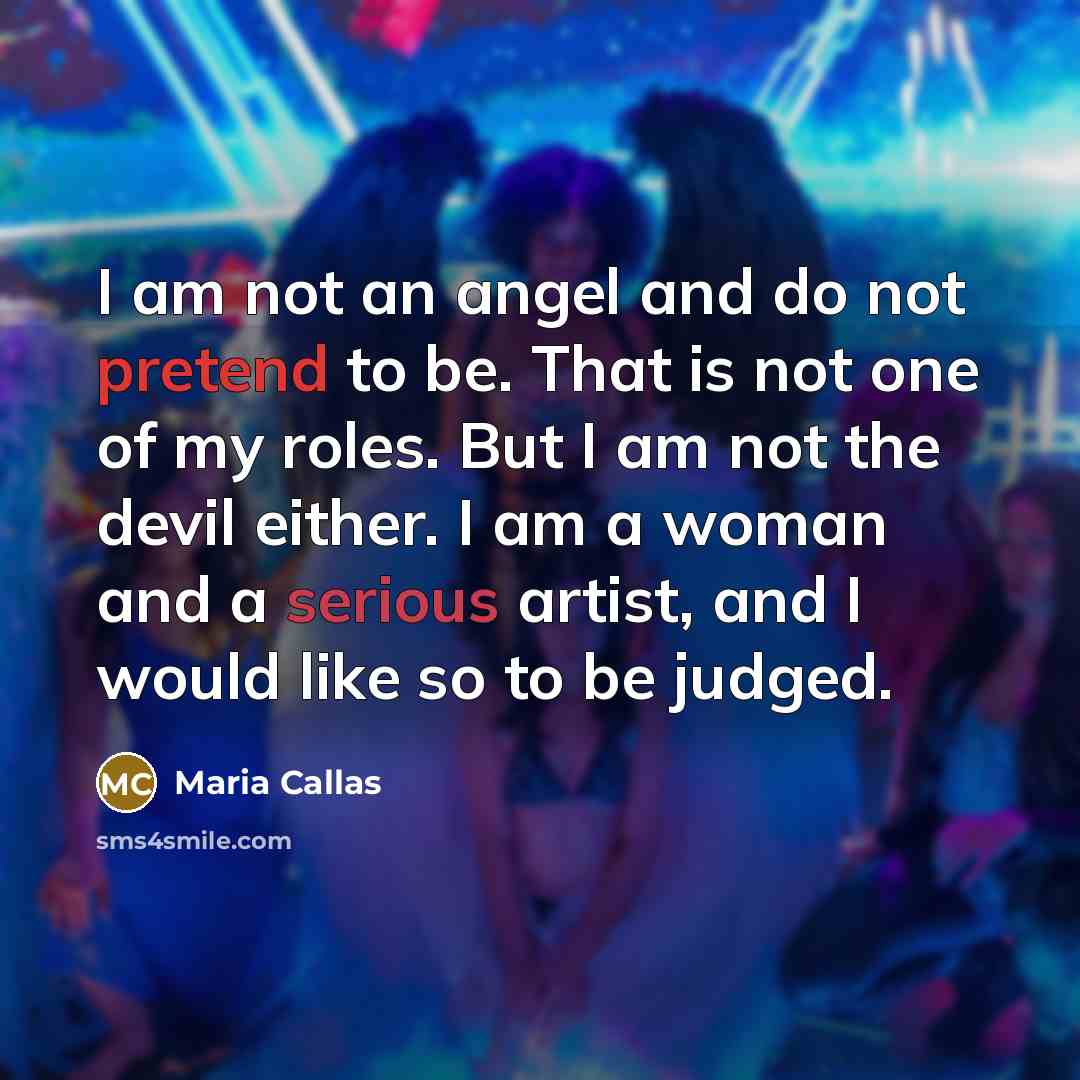 “I am not an angel and do not pretend to…” quote by Maria Callas