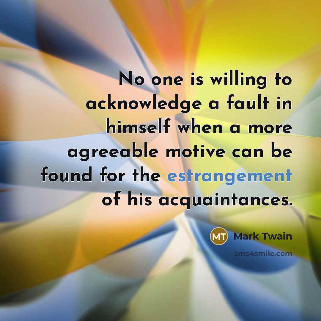 “No one is willing to acknowledge a fault in himself…” quote by Mark Twain