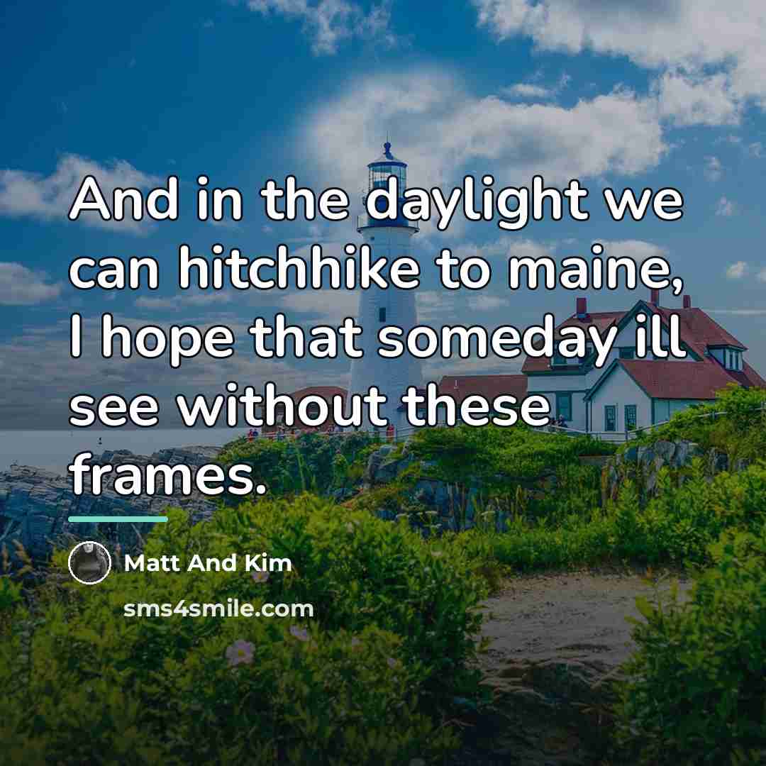 “And in the daylight we can hitchhike to maine, I…” quote by Matt And Kim