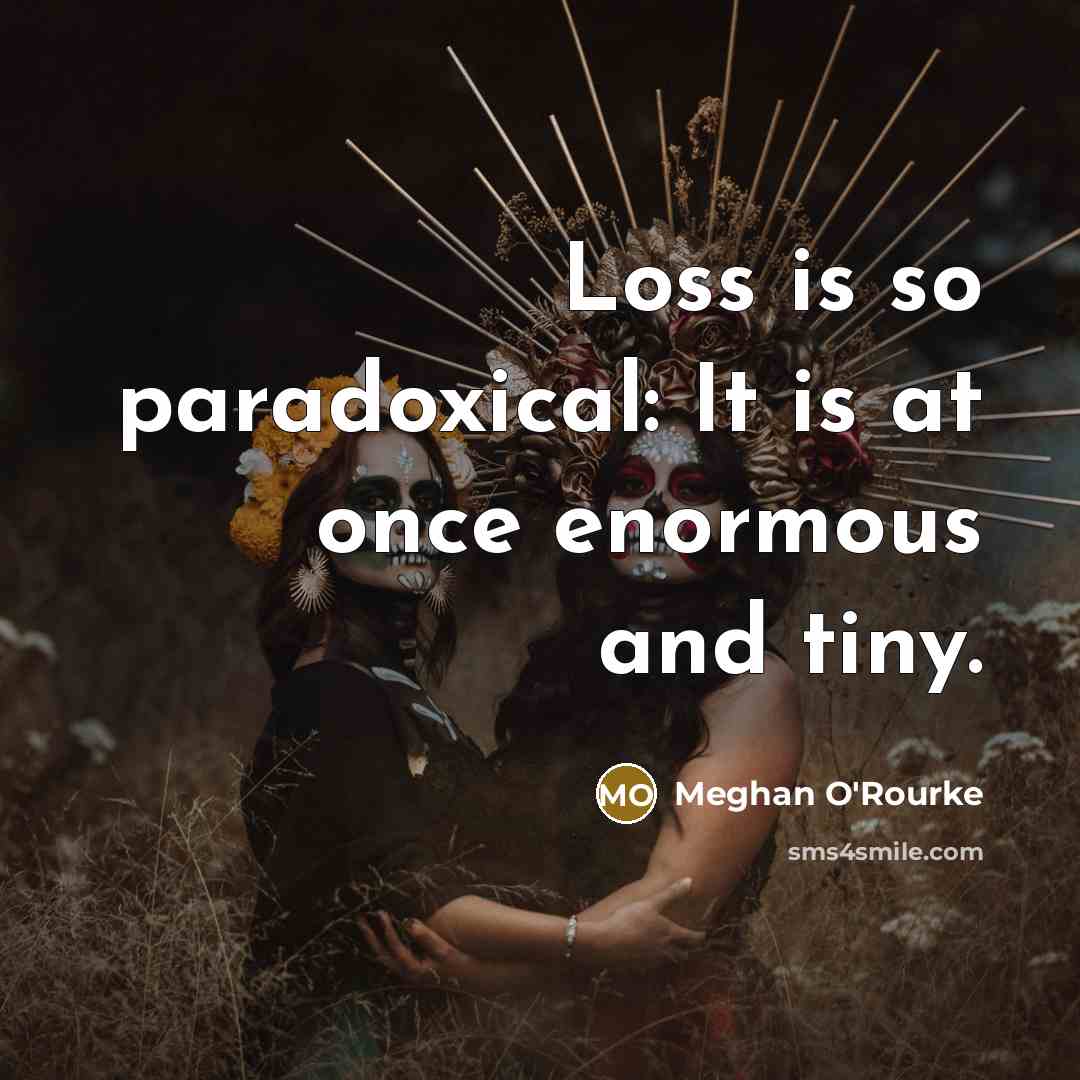 “Loss is so paradoxical: It is at once enormous and…” quote by Meghan O'Rourke