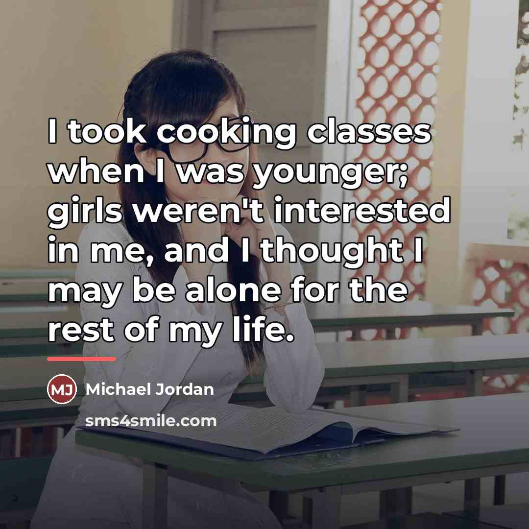 “I took cooking classes when I was younger; girls weren't…” quote by Michael Jordan