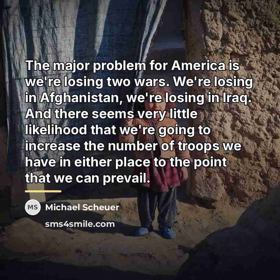“The major problem for America is we're losing two wars.…” quote by Michael Scheuer