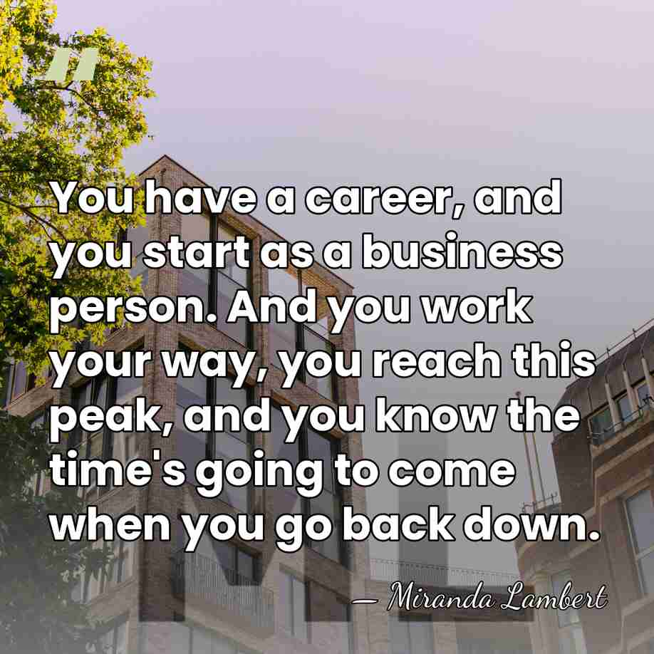 You have a career, and you start as a business person. And&hellip; - Miranda Lambert