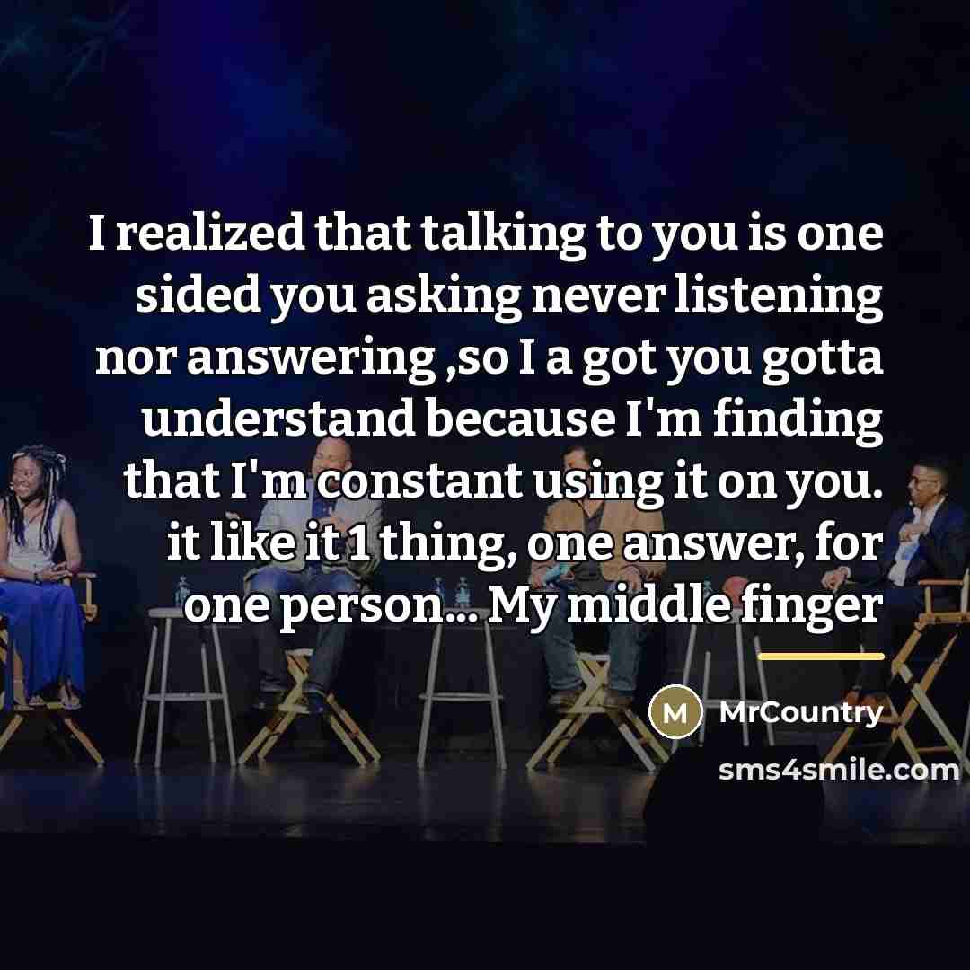 “I realized that talking to you is one sided you…” quote by MrCountry