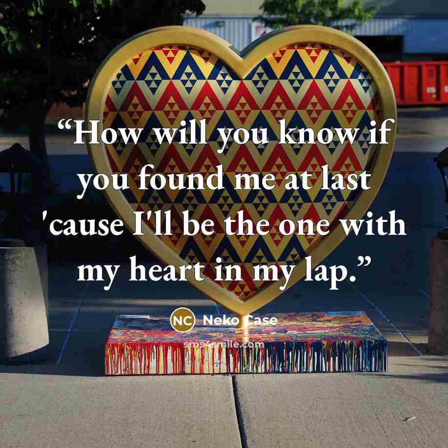 “How will you know if you found me at last 'cause I'll be the one with my heart in my lap.” quote by Neko Case