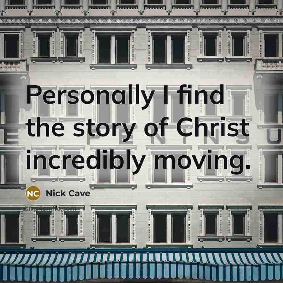 “Personally I find the story of Christ incredibly moving.…” quote by Nick Cave