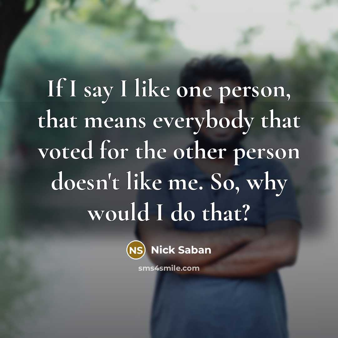 “If I say I like one person, that means everybody…” quote by Nick Saban
