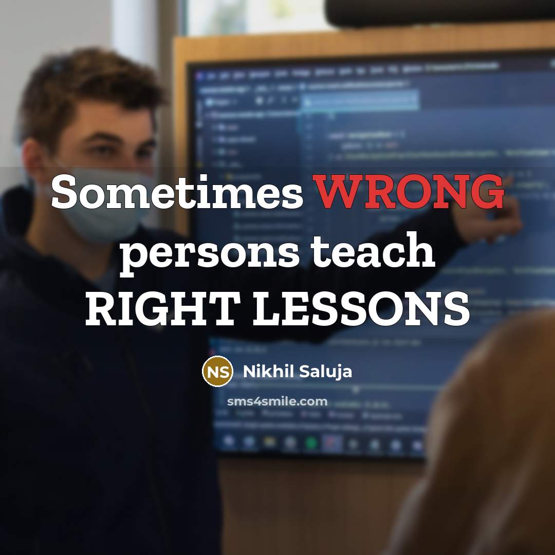“Sometimes WRONG persons teach RIGHT LESSONS” quote by Nikhil Saluja