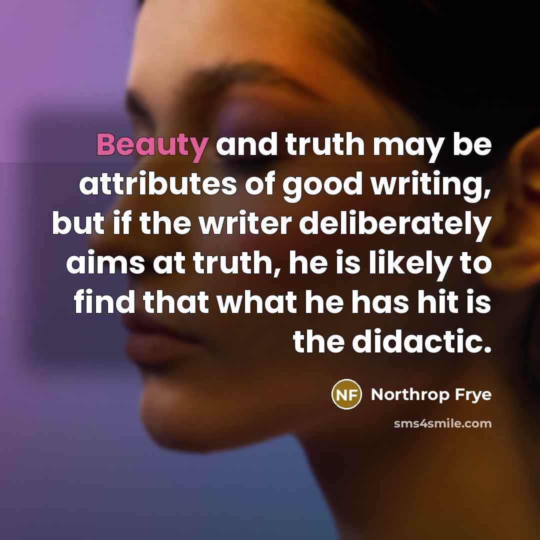 “Beauty and truth may be attributes of good writing, but…” quote by Northrop Frye