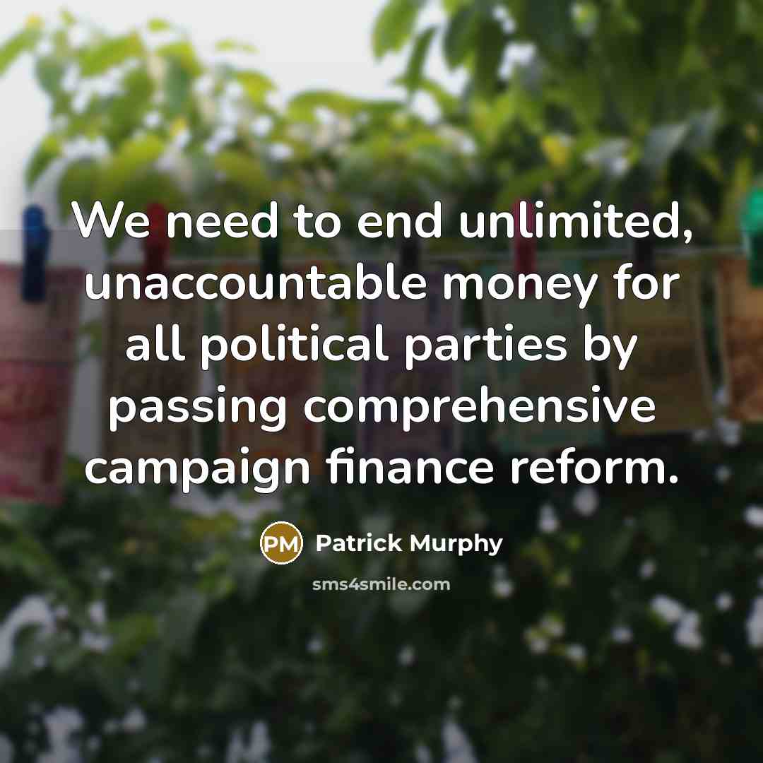 “We need to end unlimited, unaccountable money for all political…” quote by Patrick Murphy