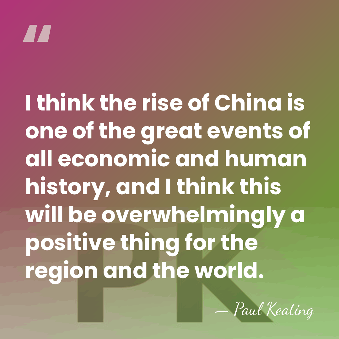 I think the rise of China is one of the great events&hellip; - Paul Keating