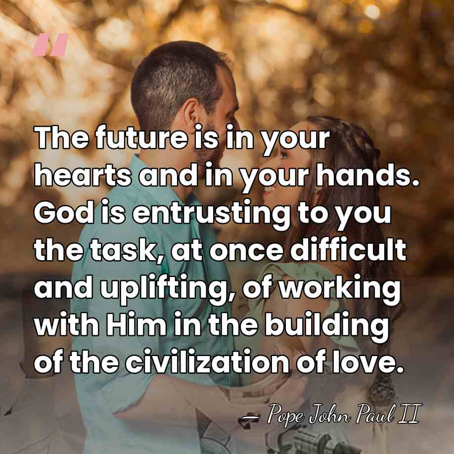 The future is in your hearts and in your hands. God is&hellip; - Pope John Paul II