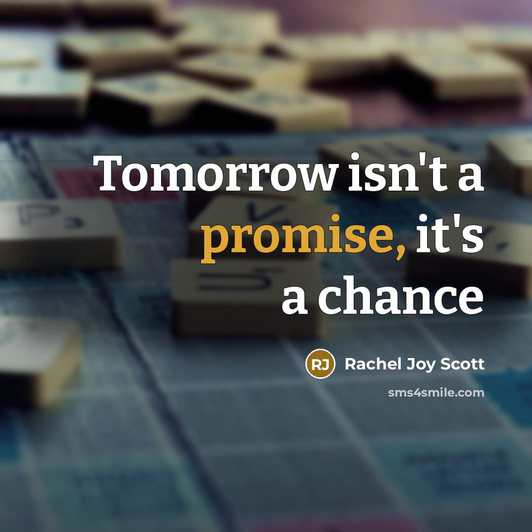 “Tomorrow isn't a promise, it's a chance…” quote by Rachel Joy Scott