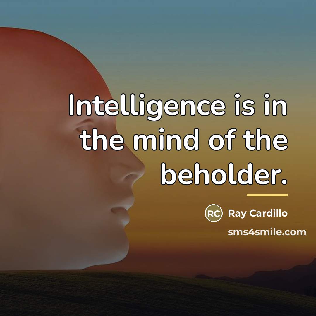 “Intelligence is in the mind of the beholder.…” quote by Ray Cardillo