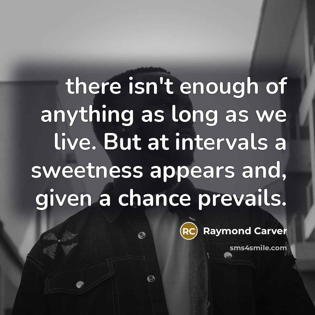 “there isn't enough of anything as long as we live.…” quote by Raymond Carver