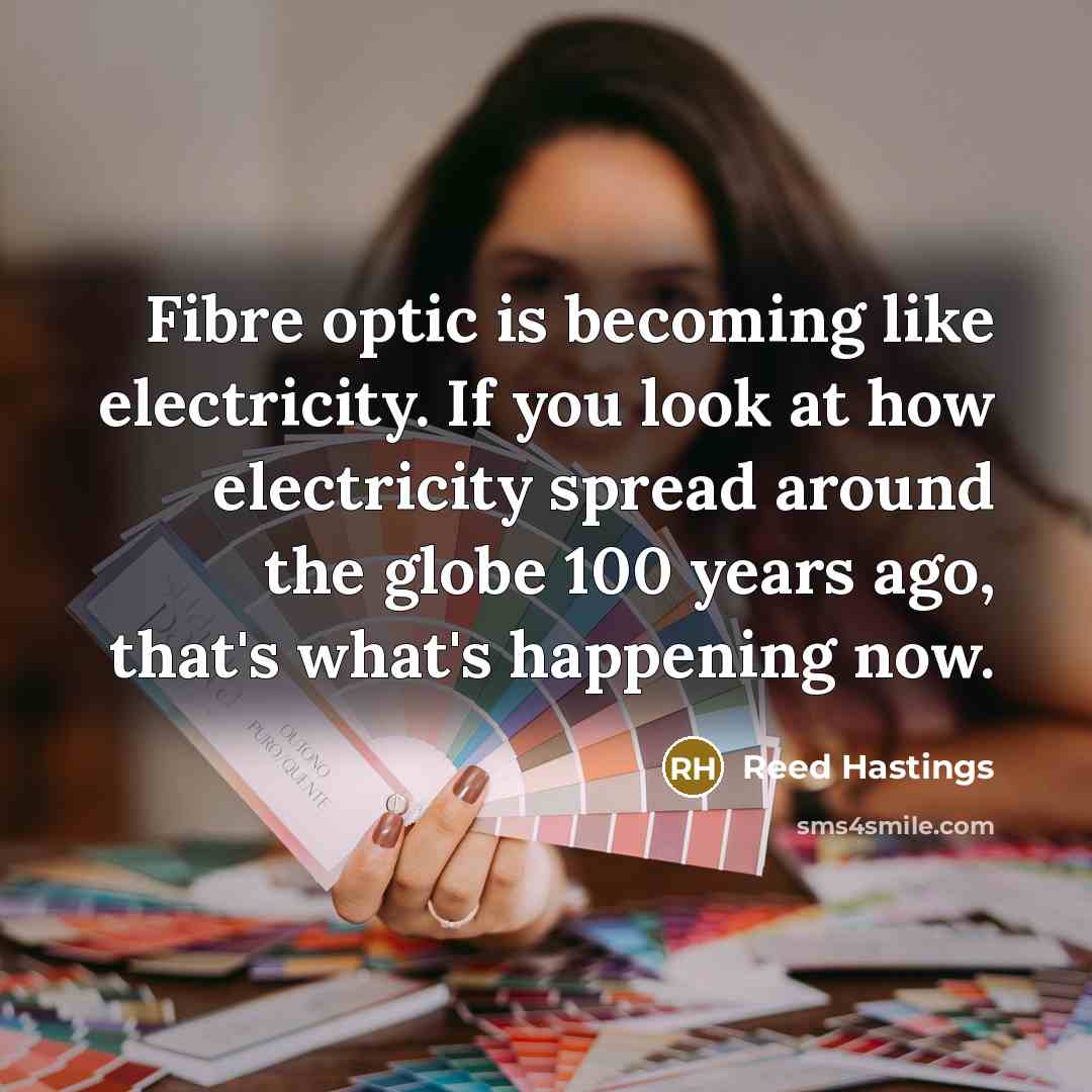 “Fibre optic is becoming like electricity. If you look at…” quote by Reed Hastings