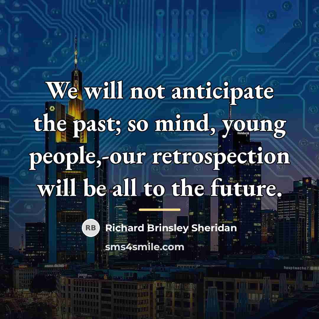 “We will not anticipate the past; so mind, young people,-our…” quote by Richard Brinsley Sheridan