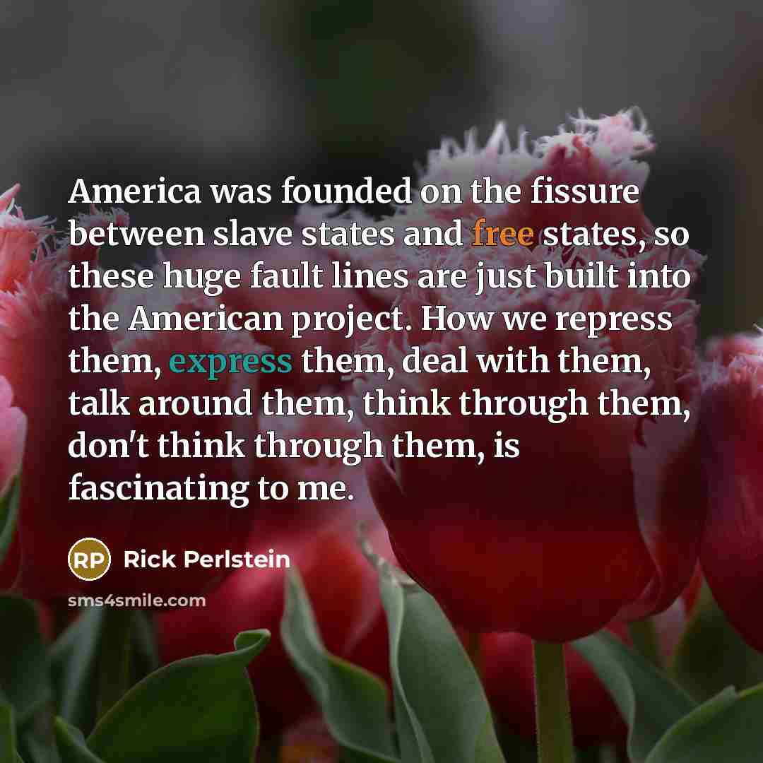 “America was founded on the fissure between slave states and…” quote by Rick Perlstein