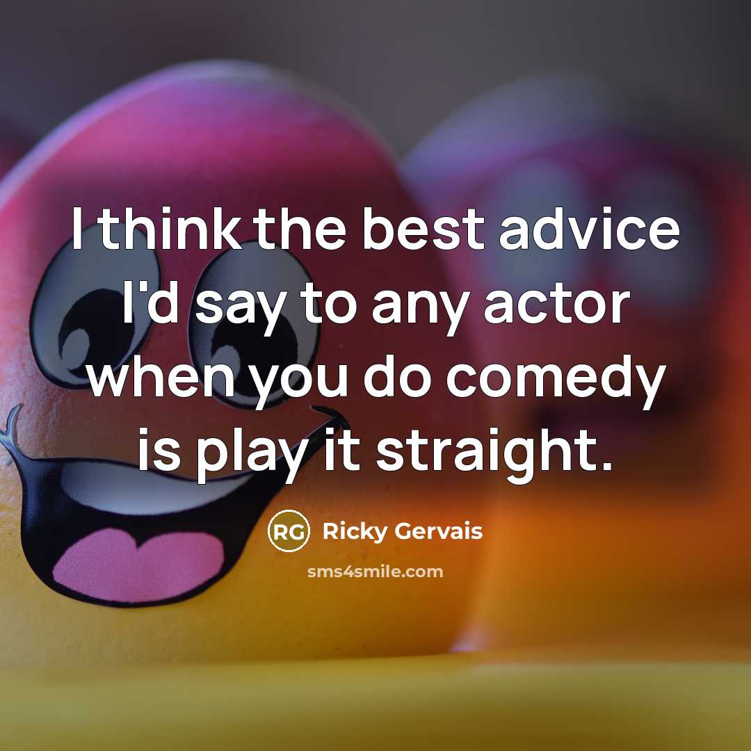“I think the best advice I'd say to any actor…” quote by Ricky Gervais