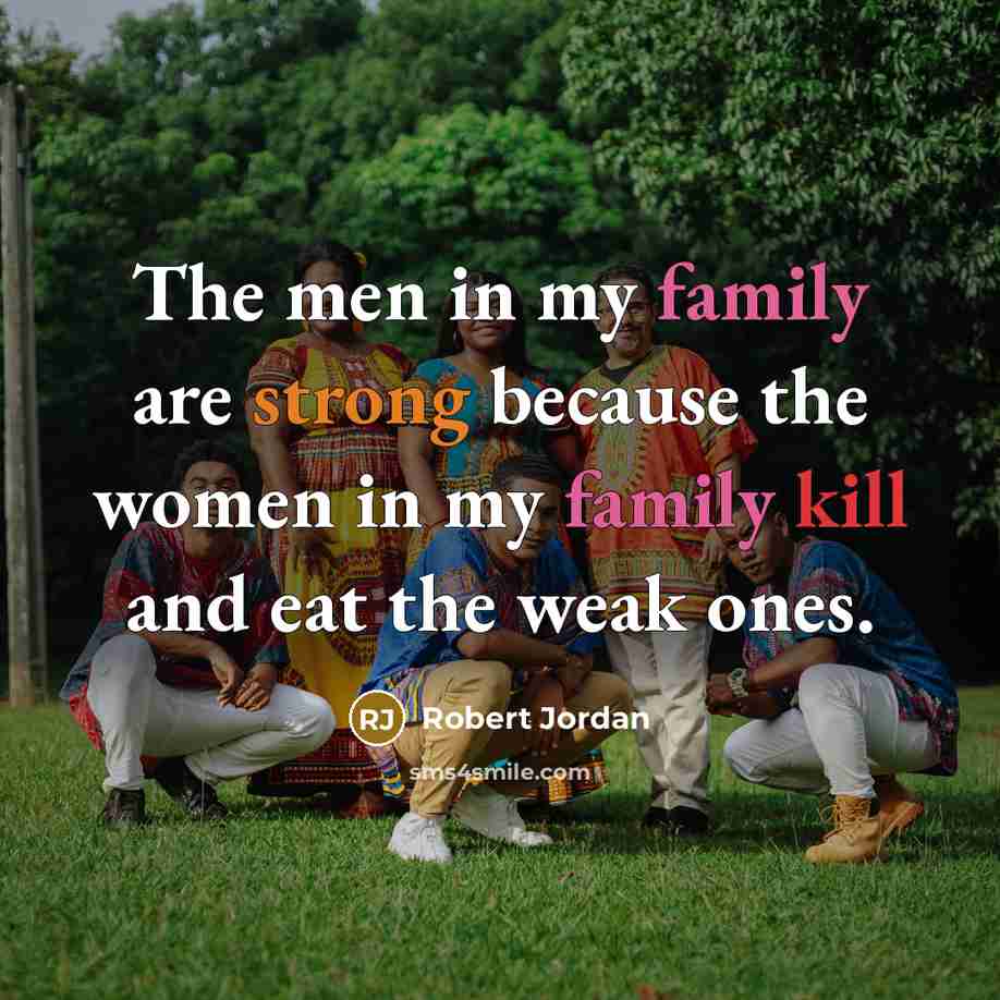 “The men in my family are strong because the women…” quote by Robert Jordan