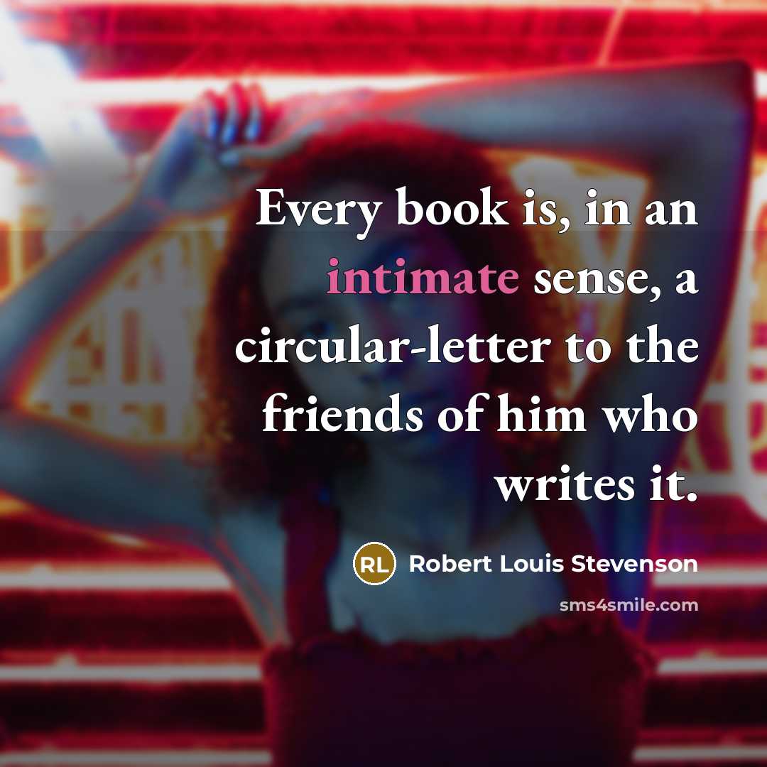 “Every book is, in an intimate sense, a circular-letter to…” quote by Robert Louis Stevenson