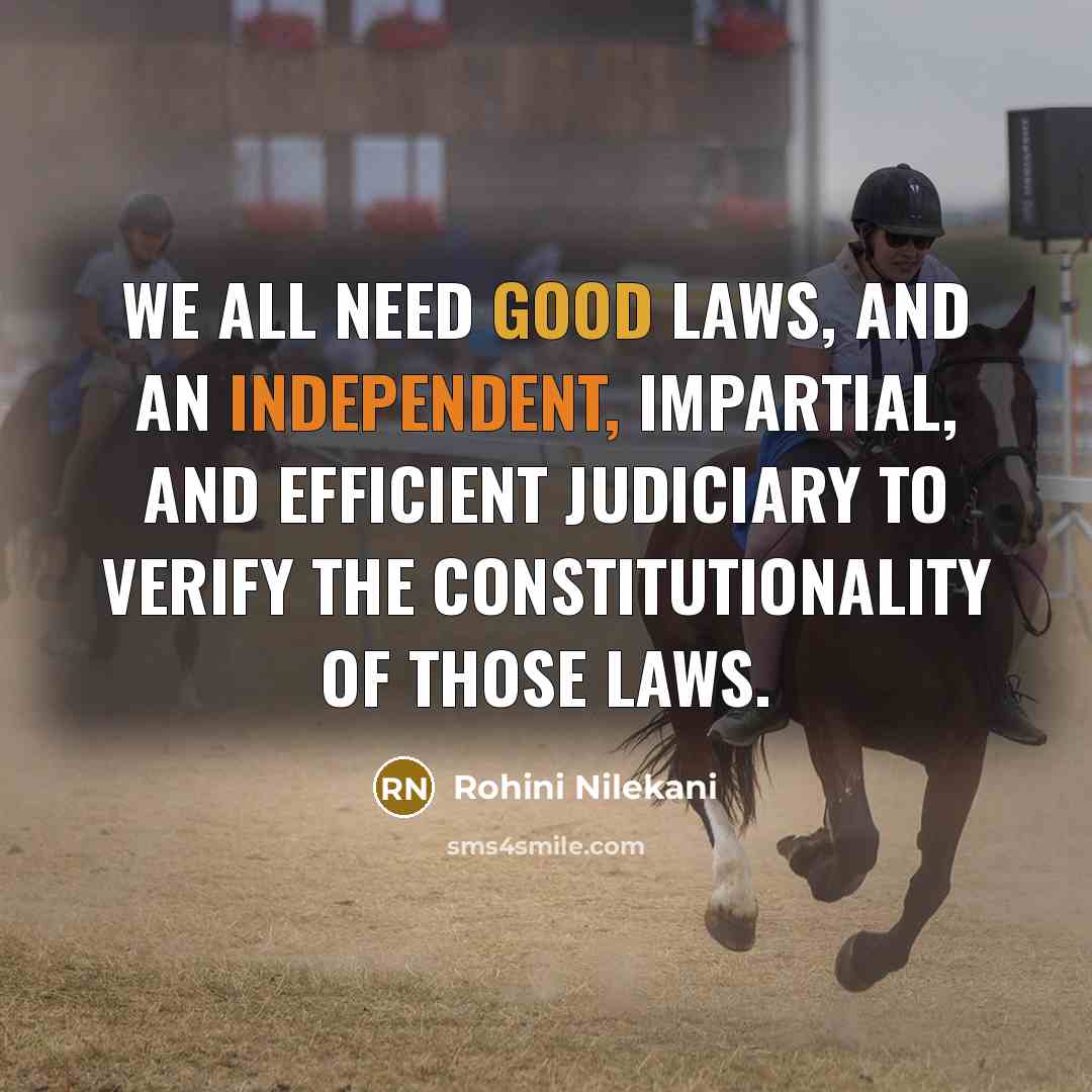 “We all need good laws, and an independent, impartial, and efficient judiciary to verify the constitutionality of those laws.” quote by Rohini Nilekani