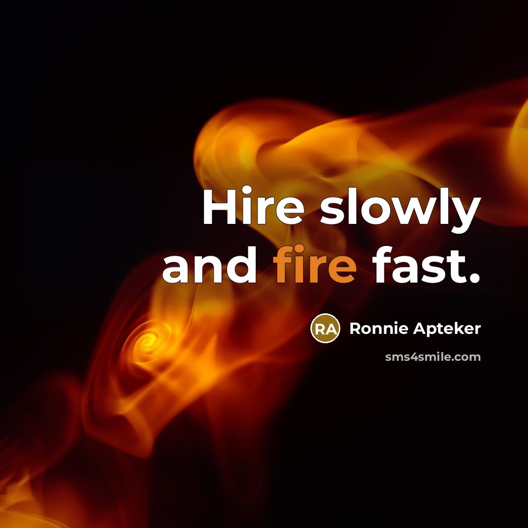 “Hire slowly and fire fast.…” quote by Ronnie Apteker